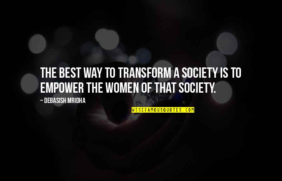 Change And Transform Quotes By Debasish Mridha: The best way to transform a society is