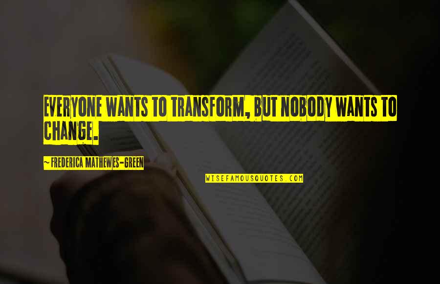 Change And Transform Quotes By Frederica Mathewes-Green: Everyone wants to transform, but nobody wants to
