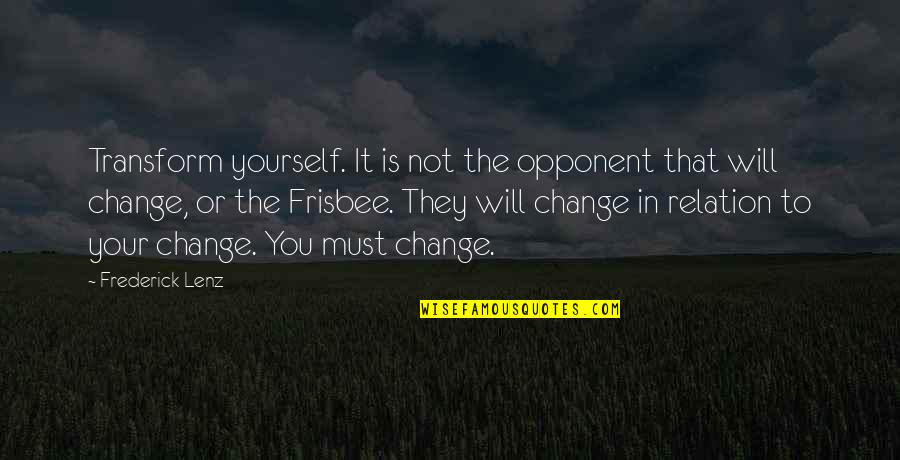 Change And Transform Quotes By Frederick Lenz: Transform yourself. It is not the opponent that
