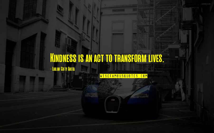 Change And Transform Quotes By Lailah Gifty Akita: Kindness is an act to transform lives.