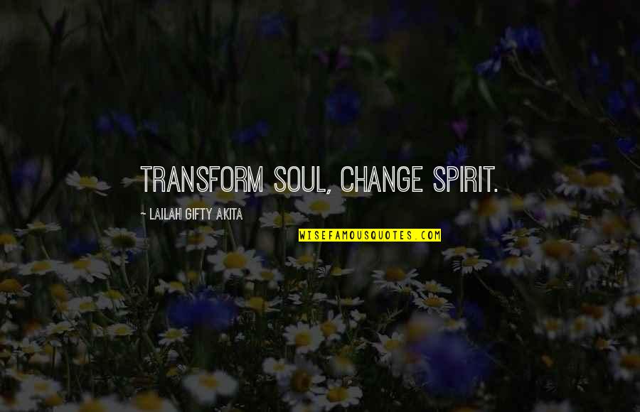 Change And Transform Quotes By Lailah Gifty Akita: Transform soul, change spirit.