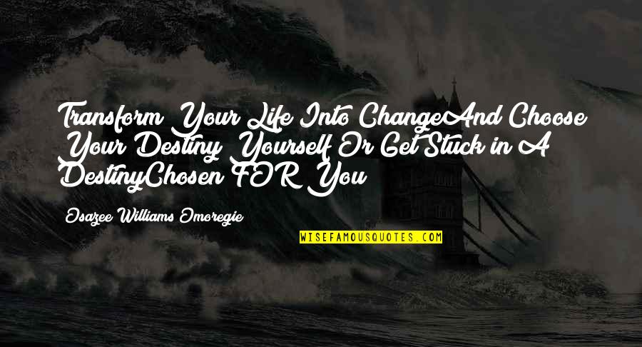 Change And Transform Quotes By Osazee Williams Omoregie: Transform Your Life Into ChangeAnd Choose Your Destiny