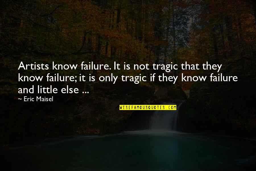 Change And Transition Quotes By Eric Maisel: Artists know failure. It is not tragic that