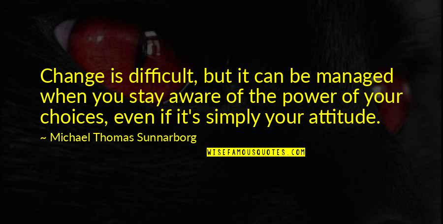 Change And Transition Quotes By Michael Thomas Sunnarborg: Change is difficult, but it can be managed
