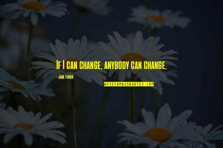 Change Anybody Quotes By Jane Fonda: If I can change, anybody can change.