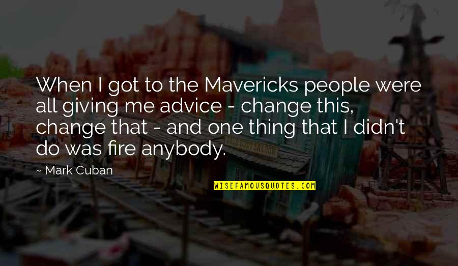 Change Anybody Quotes By Mark Cuban: When I got to the Mavericks people were