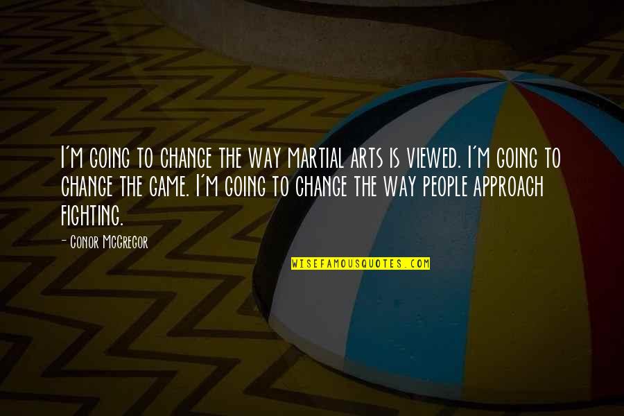 Change Approach Quotes By Conor McGregor: I'm going to change the way martial arts