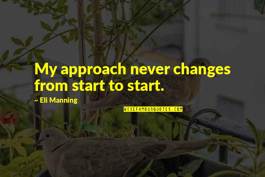 Change Approach Quotes By Eli Manning: My approach never changes from start to start.