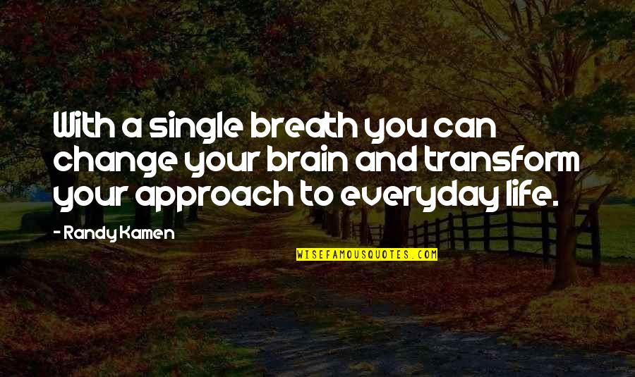 Change Approach Quotes By Randy Kamen: With a single breath you can change your