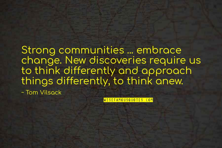 Change Approach Quotes By Tom Vilsack: Strong communities ... embrace change. New discoveries require