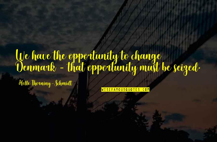 Change As An Opportunity Quotes By Helle Thorning-Schmidt: We have the opportunity to change Denmark -