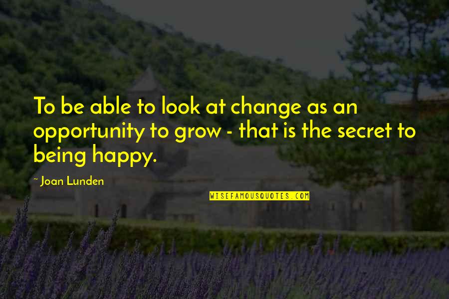 Change As An Opportunity Quotes By Joan Lunden: To be able to look at change as