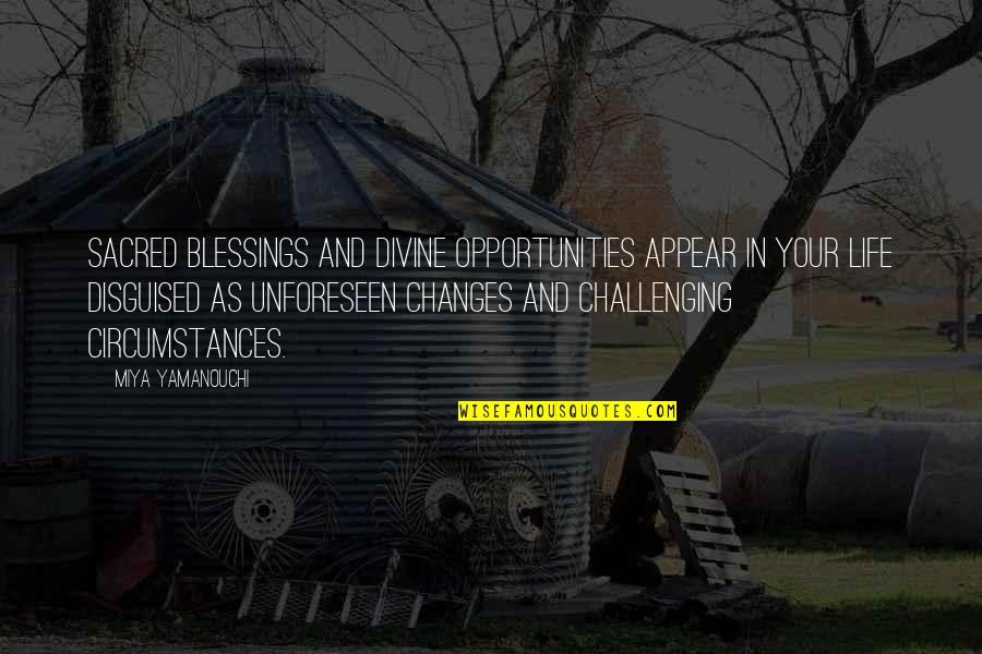 Change As An Opportunity Quotes By Miya Yamanouchi: Sacred blessings and divine opportunities appear in your