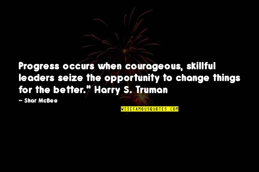 Change As An Opportunity Quotes By Shar McBee: Progress occurs when courageous, skillful leaders seize the