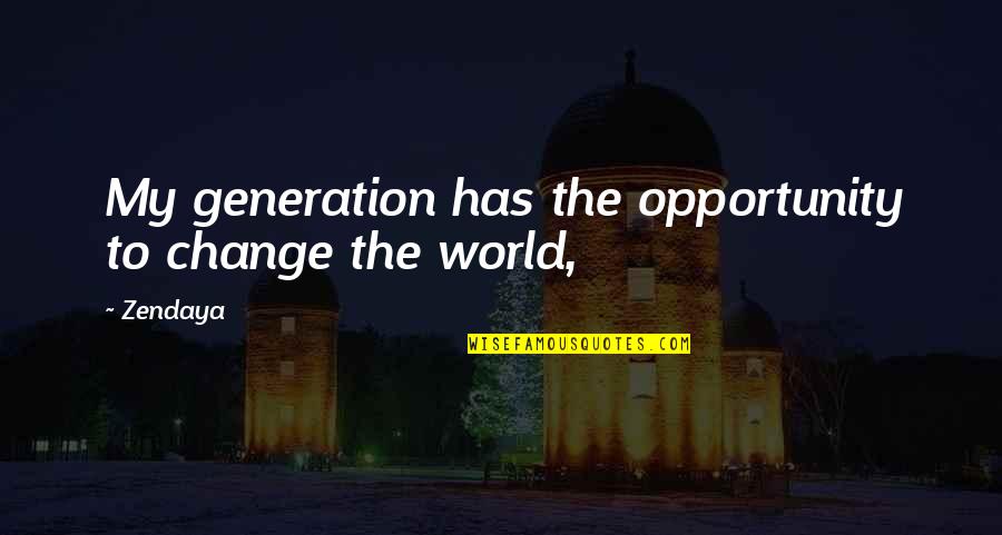 Change As An Opportunity Quotes By Zendaya: My generation has the opportunity to change the