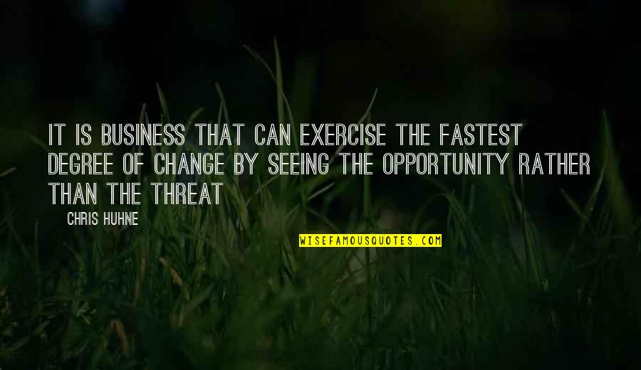 Change As Opportunity Quotes By Chris Huhne: It is business that can exercise the fastest