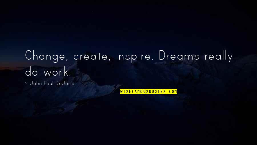Change At Work Quotes By John Paul DeJoria: Change, create, inspire. Dreams really do work.