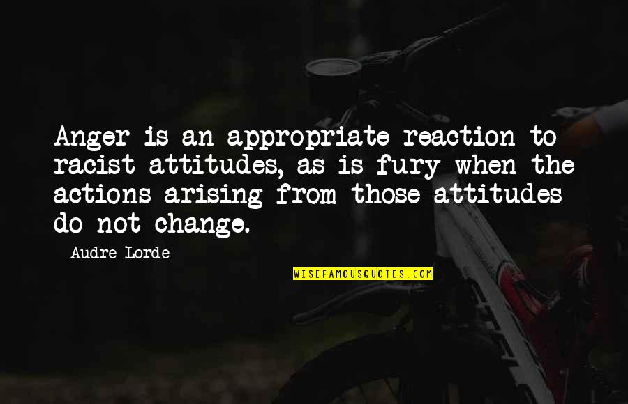 Change Audre Lorde Quotes By Audre Lorde: Anger is an appropriate reaction to racist attitudes,