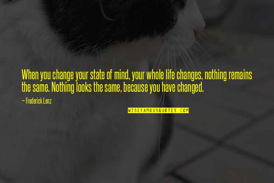 Change Because Of You Quotes By Frederick Lenz: When you change your state of mind, your