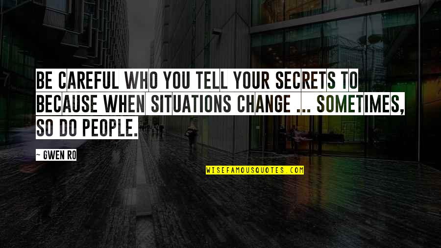 Change Because Of You Quotes By Gwen Ro: Be careful who you tell your secrets to