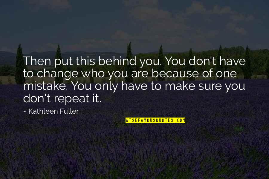 Change Because Of You Quotes By Kathleen Fuller: Then put this behind you. You don't have