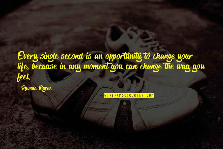 Change Because Of You Quotes By Rhonda Byrne: Every single second is an opportunity to change