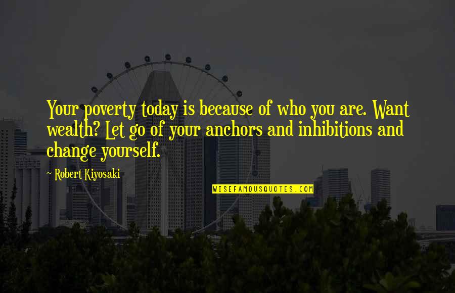 Change Because Of You Quotes By Robert Kiyosaki: Your poverty today is because of who you Change Because Of You Quotes By Robert Kiyosaki: Your poverty today is because of who you