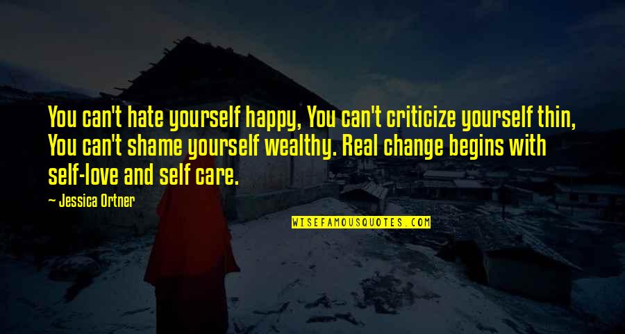 Change Begins From Within Quotes By Jessica Ortner: You can't hate yourself happy, You can't criticize