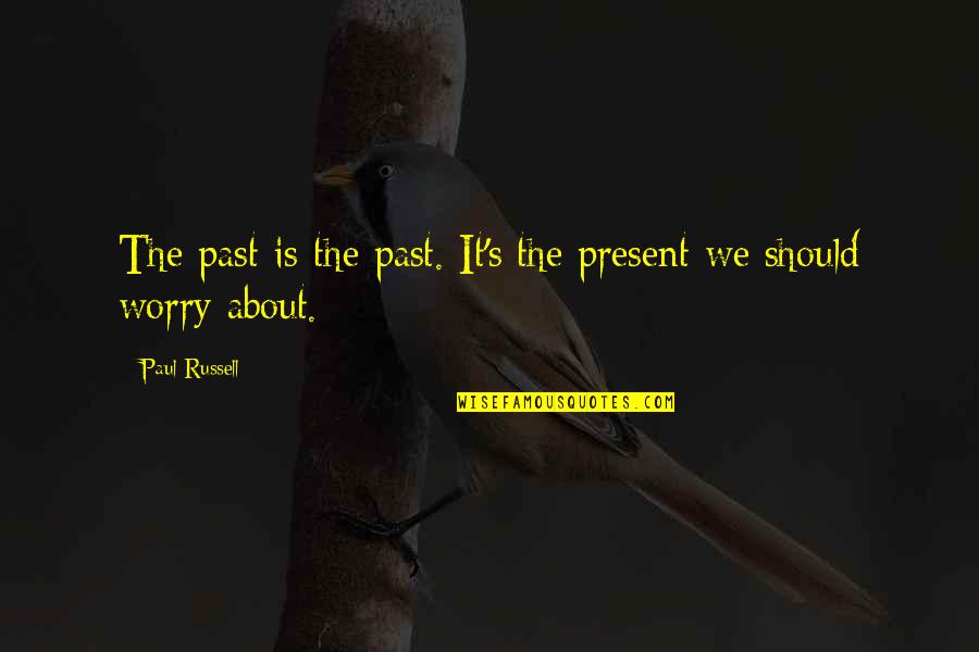 Change Being A Good Thing Quotes By Paul Russell: The past is the past. It's the present