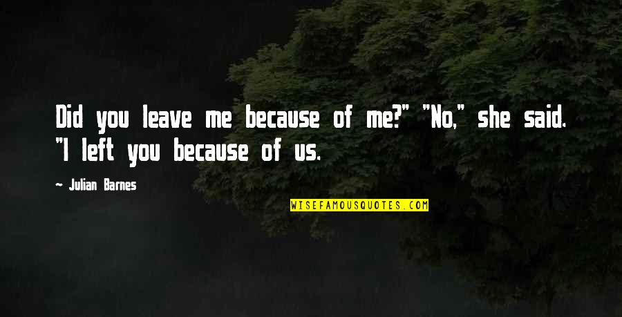 Change Being Good Tumblr Quotes By Julian Barnes: Did you leave me because of me?" "No,"