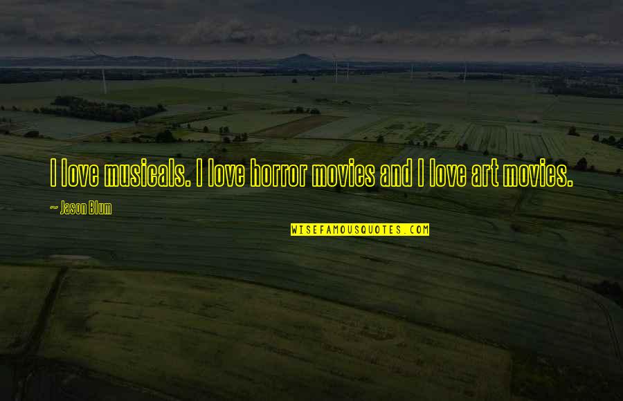 Change Being Hard But Good Quotes By Jason Blum: I love musicals. I love horror movies and