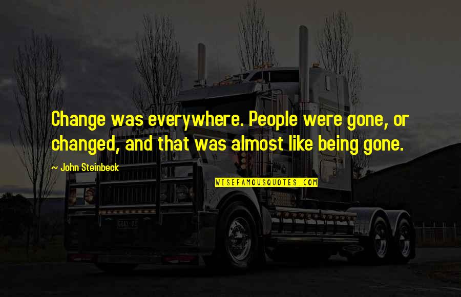 Change Being Ok Quotes By John Steinbeck: Change was everywhere. People were gone, or changed,
