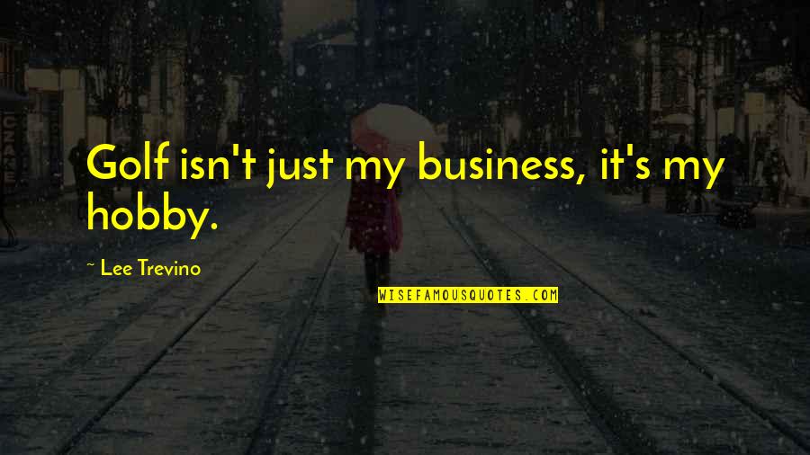 Change Being Scary But Good Quotes By Lee Trevino: Golf isn't just my business, it's my hobby. Change Being Scary But Good Quotes By Lee Trevino: Golf isn't just my business, it's my hobby.