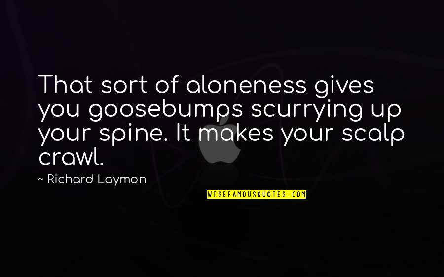 Change Brainy Quotes Quotes By Richard Laymon: That sort of aloneness gives you goosebumps scurrying
