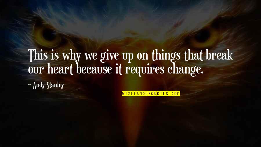 Change Break Up Quotes By Andy Stanley: This is why we give up on things