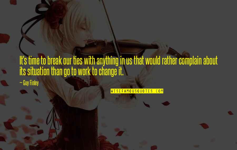 Change Break Up Quotes By Guy Finley: It's time to break our ties with anything