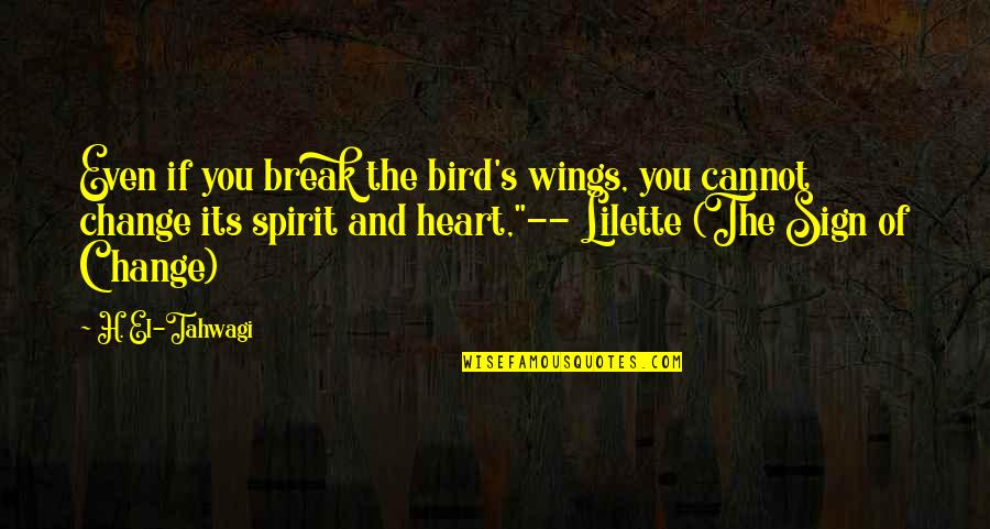 Change Break Up Quotes By H. El-Tahwagi: Even if you break the bird's wings, you