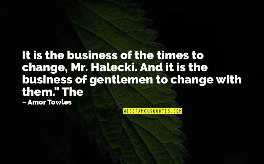 Change Business Quotes By Amor Towles: It is the business of the times to