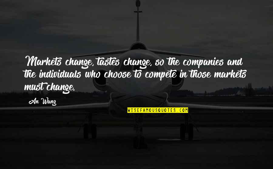 Change Business Quotes By An Wang: Markets change, tastes change, so the companies and