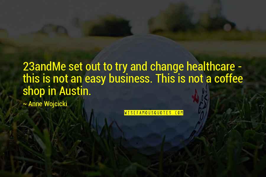 Change Business Quotes By Anne Wojcicki: 23andMe set out to try and change healthcare