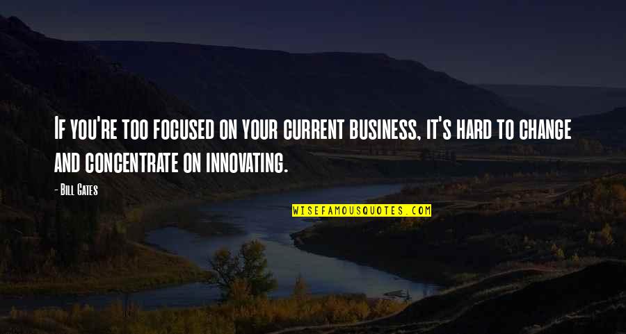 Change Business Quotes By Bill Gates: If you're too focused on your current business,