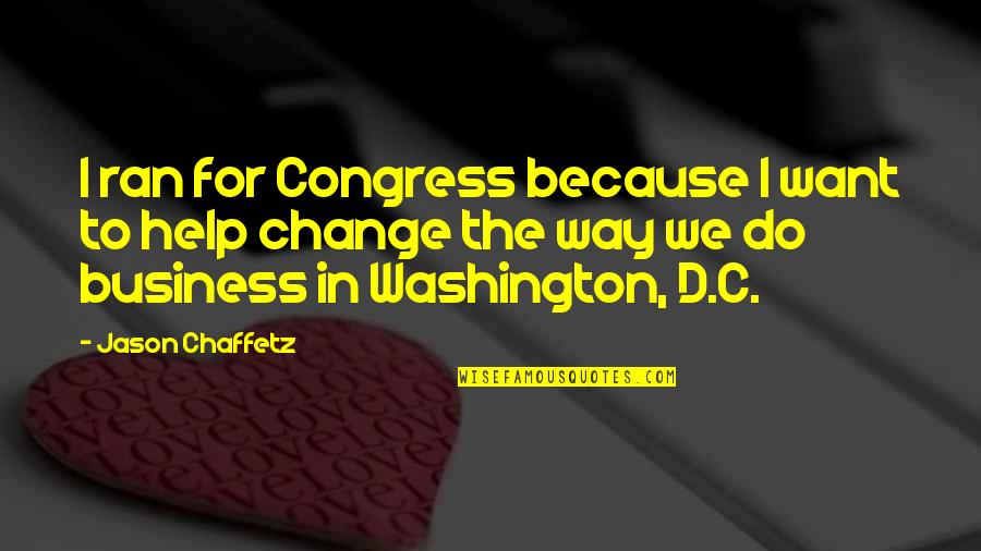 Change Business Quotes By Jason Chaffetz: I ran for Congress because I want to