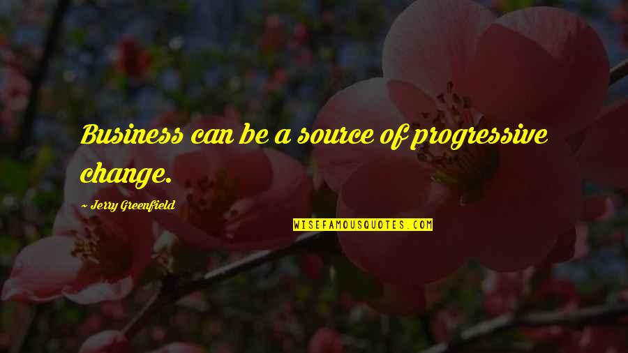 Change Business Quotes By Jerry Greenfield: Business can be a source of progressive change.
