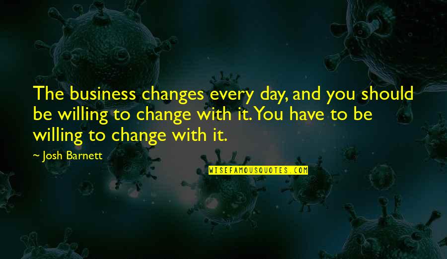 Change Business Quotes By Josh Barnett: The business changes every day, and you should