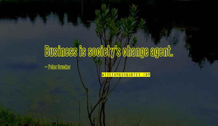Change Business Quotes By Peter Drucker: Business is society's change agent.