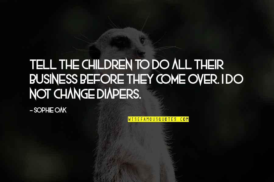 Change Business Quotes By Sophie Oak: Tell the children to do all their business