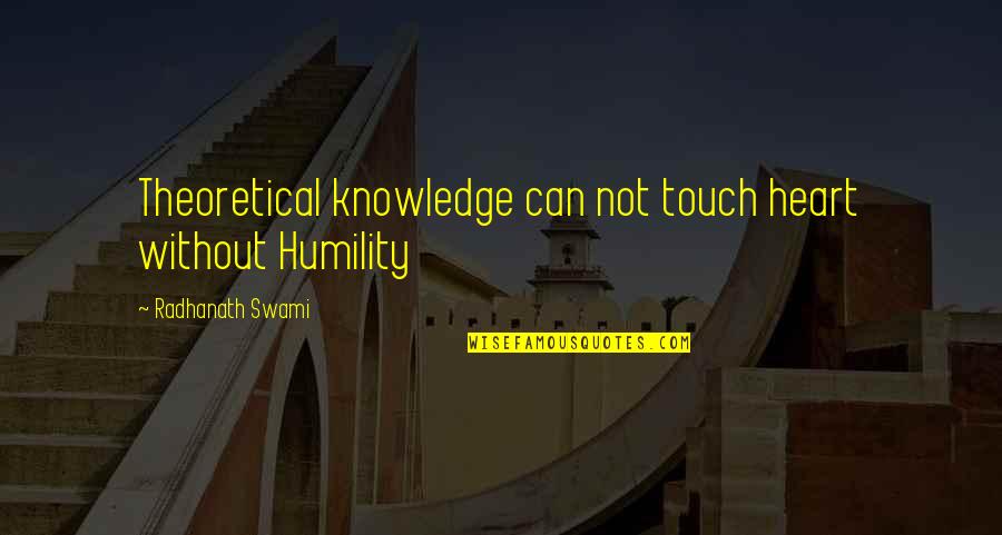 Change By Unknown Authors Quotes By Radhanath Swami: Theoretical knowledge can not touch heart without Humility