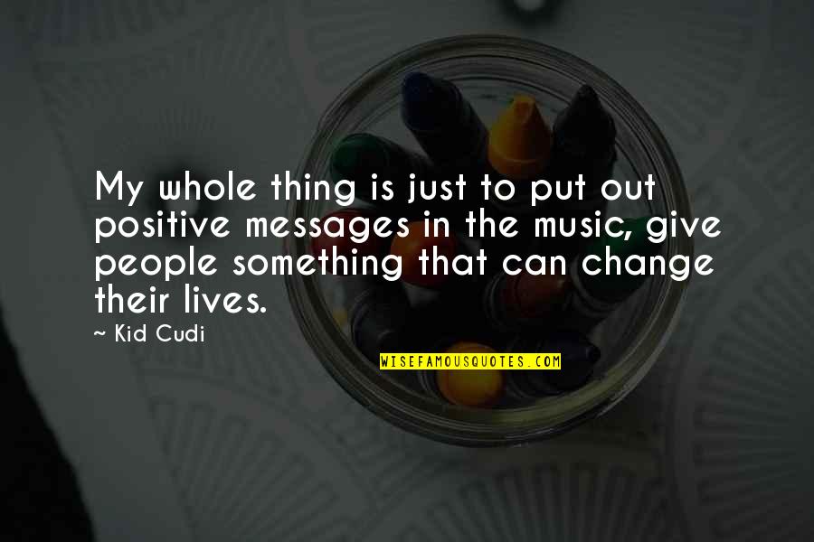 Change Can Be Positive Quotes By Kid Cudi: My whole thing is just to put out