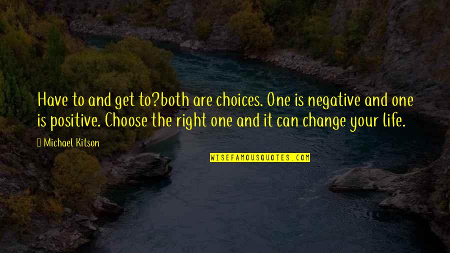 Change Can Be Positive Quotes By Michael Kitson: Have to and get to?both are choices. One
