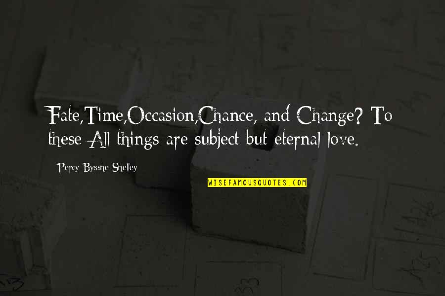 Change Chance Quotes By Percy Bysshe Shelley: Fate,Time,Occasion,Chance, and Change? To these All things are Change Chance Quotes By Percy Bysshe Shelley: Fate,Time,Occasion,Chance, and Change? To these All things are